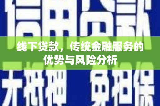 柳城线下贷款，传统金融服务的优势与风险分析