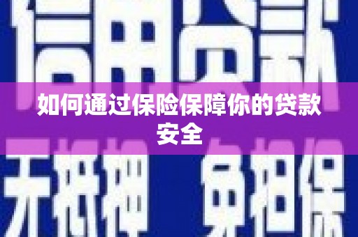 柳城如何通过保险保障你的贷款安全