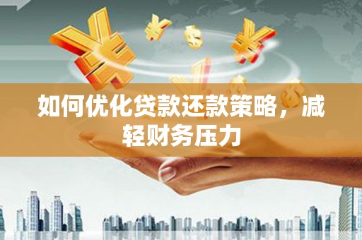 柳城如何优化贷款还款策略，减轻财务压力