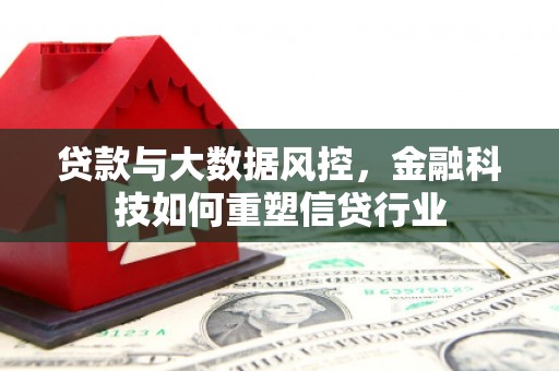 柳城贷款与大数据风控，金融科技如何重塑信贷行业