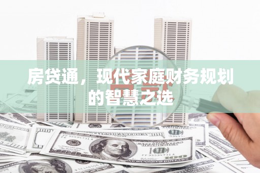 柳城房贷通，现代家庭财务规划的智慧之选