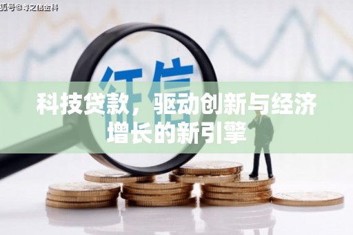 柳城科技贷款，驱动创新与经济增长的新引擎