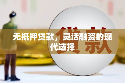 柳城无抵押贷款，灵活融资的现代选择