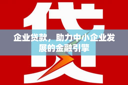 柳城企业贷款，助力中小企业发展的金融引擎