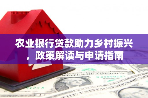 柳城农业银行贷款助力乡村振兴，政策解读与申请指南