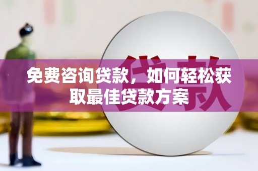 柳城免费咨询贷款，如何轻松获取最佳贷款方案