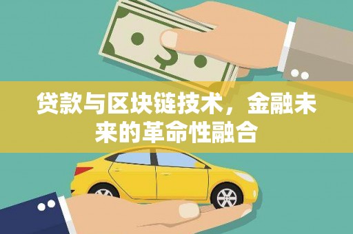 柳城贷款与区块链技术，金融未来的革命性融合