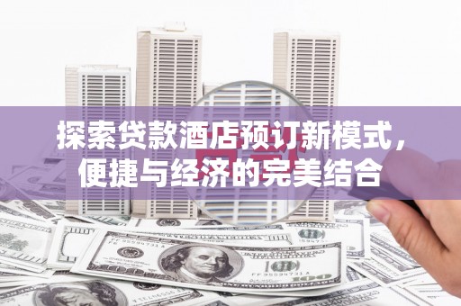 柳城探索贷款酒店预订新模式，便捷与经济的完美结合
