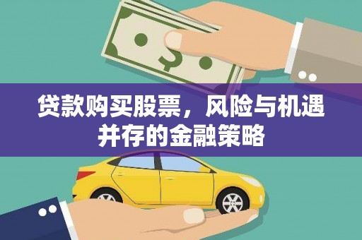 柳城贷款购买股票，风险与机遇并存的金融策略