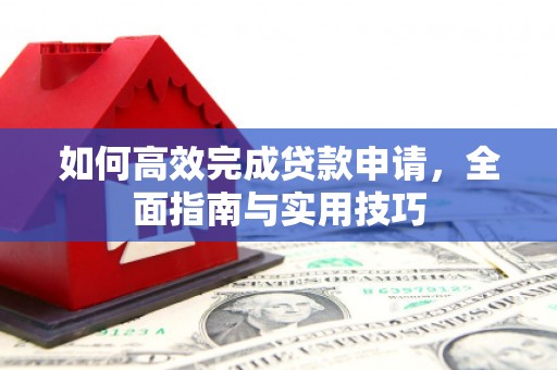 柳城如何高效完成贷款申请，全面指南与实用技巧
