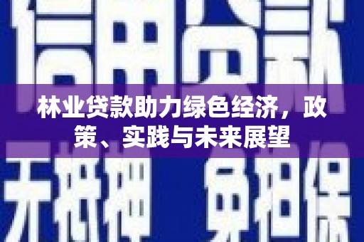 柳城林业贷款助力绿色经济，政策、实践与未来展望