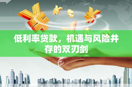 柳城低利率贷款，机遇与风险并存的双刃剑