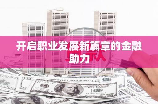 柳城开启职业发展新篇章的金融助力