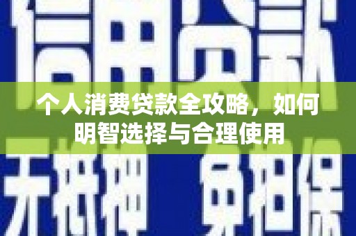 柳城个人消费贷款全攻略，如何明智选择与合理使用