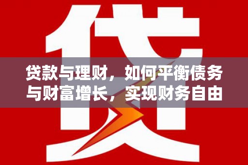 柳城贷款与理财，如何平衡债务与财富增长，实现财务自由
